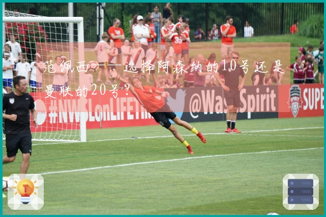 范佩西——选择阿森纳的10号还是曼联的20号？