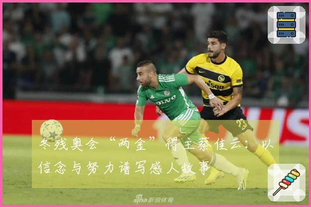 冬残奥会“两金”得主蔡佳云：以信念与努力谱写感人故事