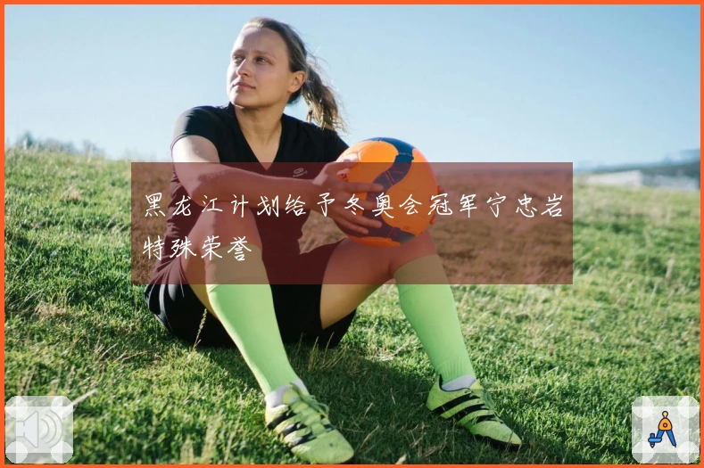 黑龙江计划给予冬奥会冠军宁忠岩特殊荣誉