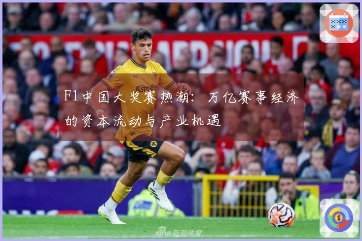 F1中国大奖赛热潮：万亿赛事经济的资本流动与产业机遇